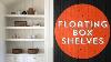 How To Make Built In Shelves Easy Floating Box Shelves Diy Built In Shelves