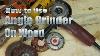 How To Use Your Angle Grinder On Wood By Mitchell Dillman